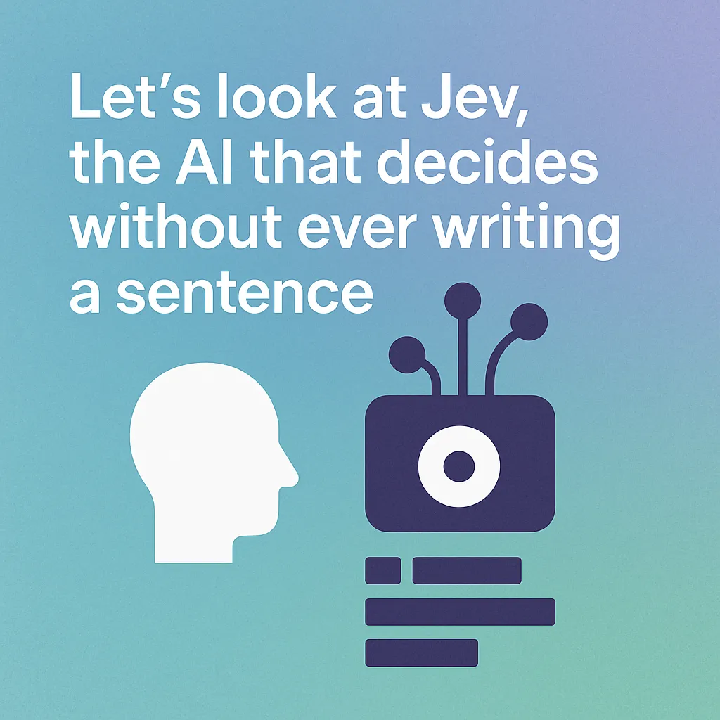Let's look at Jev, the AI that decides without ever writing a sentence