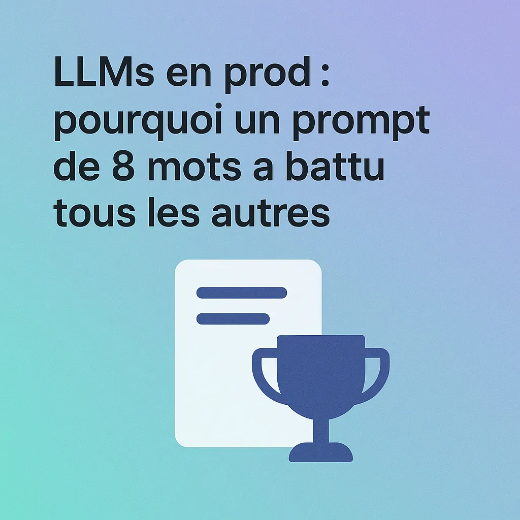 LLMs en prod : pourquoi un prompt de 8 mots a battu tous les autres