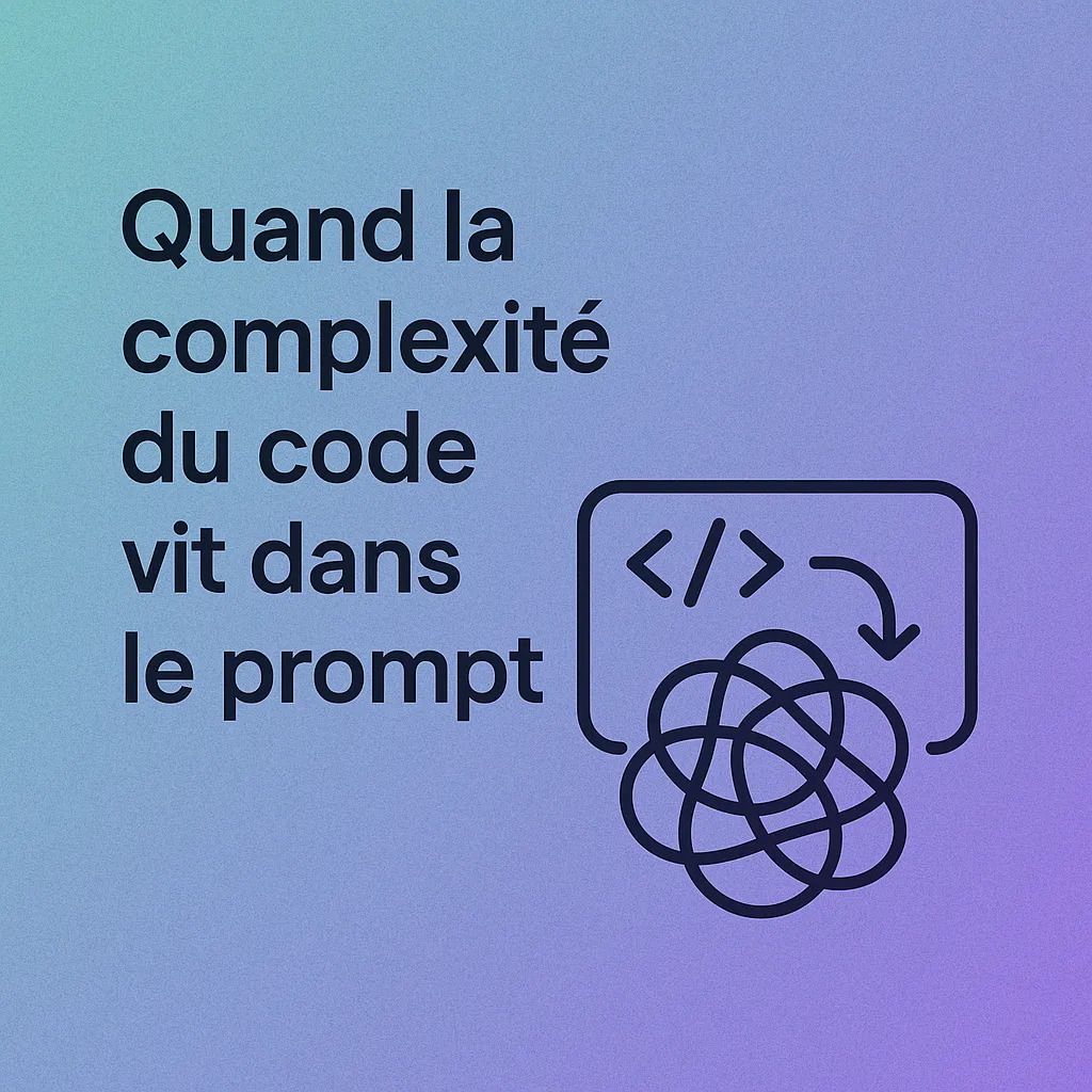 Quand la complexité du code vit dans le prompt